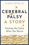 Cerebral Palsy: A Story: Finding the Calm After the Storm
