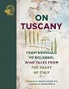 On Tuscany: From Brunello to Bolgheri, Wine Tales from the Heart of Italy