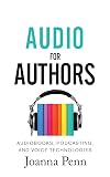Audio For Authors: Audiobooks, Podcasting, And Voice Technologies (Books for Writers Book 11)
