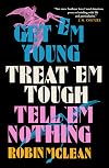Get ’em Young, Treat ’em Tough, Tell ’em Nothing