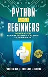 Python for Beginners: 2 Books in 1: The Perfect Beginner's Guide to Learning How to Program with Python with a Crash Course Workbook