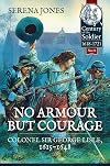 No Armour But Courage: Colonel Sir George Lisle, 1615-1648 (Century of the Soldier)