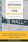 Options Trading for Beginners: A Step-By-Step Crash Course To Make Money and Create a Passive Income by Options Trading
