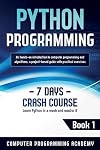 Python Programming: Learn Python in a Week and Master It. An Hands-On Introduction to Computer Programming and Algorithms, a Project-Based Guide with Practical Exercises (7 Days Crash Course)