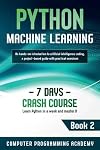 Python Machine Learning: Learn Python in a Week and Master It. An Hands-On Introduction to Artificial Intelligence Coding, a Project-Based Guide with Practical Exercises (7 Days Crash Course)
