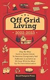 Off Grid Living 2022-2023: Step-By-Step Back to Basics Guide To Become Completely Self Sufficient in 30 Days With the Most Up-To-Date Information
