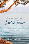 Listening to the Jewish Jesus: How a first-century Rabbi still speaks to us today