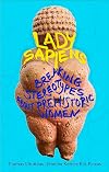 Lady Sapiens: Breaking Stereotypes About Prehistoric Women