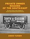 Private Owner Wagons of the South East: The Lines of the London, Brighton & South Coast Railway