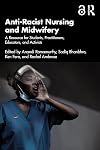 Anti-racist nursing and midwifery : a resource for students, practitioners, educators, and activists