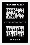 The White Review Writing in Translation Anthology