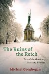 The Ruins of the Reich: Travels in Germany Past and Present