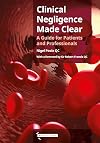 Clinical Negligence Made Clear: A Guide for Patients & Professionals