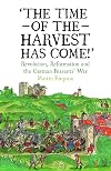 The Time of the Harvest has Come: Revolution, Reformation and the German Peasants War