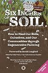 Six Inches of Soil: How to Heal Our Soils, Ourselves and Our Communities Through Regenerative Farming