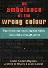 An Ambulance of the wrong colour: health professionals, human rights and ethics in South Africa