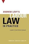 Andrew Levy's Labour Law In Practice: A Guide for South African Employers