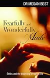 Fearfully and Wonderfully Made Ethics and the Beginning of Human Life