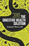 The Digestive Health Solution: Your personalized five-step plan for inside-out digestive wellness