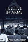 Justice In Arms: Military Lawyers In The Australian Army's First Hundred Years