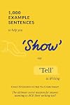 1,000 Example Sentences to Help You 'Show' Not 'Tell' in Writing: Covers 50 Emotions to Help You Create Impact! The Ultimate Secret Weapon for Anyone Wanting to ACE their Writing Test!