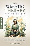 The Somatic Therapy Handbook: A Transformative Guide to Trauma Recovery, Anxiety Relief, Nervous System Regulation and Releasing Emotional Blockages by Connecting Mind, Body & Soul