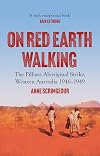 On Red Earth Walking: The Pilbara Aboriginal Strike, Western Australia 1946–1949 (Australian History)