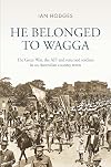 He Belonged to Wagga: The Great War, the AIF and Returned Soldiers in an Australian Country Town
