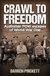 Crawl to Freedom - Australian POW Escapes of World War One