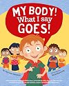 My Body! What I Say Goes!: A book to empower and teach children about personal body safety, feelings, safe and unsafe touch, private parts, secrets and surprises, consent, and respectful relationships