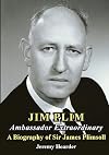 JIM PLIM Ambassador Extraordinary: A Biography of Sir James Plimsoll