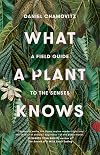 What a Plant Knows: A Field Guide to the Senses (Revised Edition)