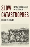 Slow Catastrophes: Living with Drought in Australia (Australian History)