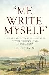 'Me Write Myself': The Free Aboriginal Inhabitants of Van Diemen's Land at Wybalenna, 1832-47 (Australian History)