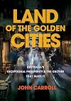 Land of the Golden Cities: Australia's Exceptional Prosperity & the Culture That Made It