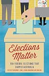 Elections Matter: Ten Federal Elections that Shaped Australia (Politics)
