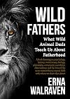Wild Fathers: What Wild Animal Dads Teach Us About Fatherhood