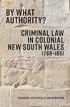 By what authority? Criminal Law in Colonial New South Wales