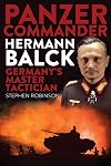 Panzer Commander Hermann Balck: Germany's Master Tactician