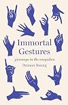 Immortal Gestures: journeys in the unspoken