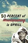 50 Percent of Mountaineering Is Uphill: The Life of Canadian Mountain Rescue Pioneer Willi Pfisterer