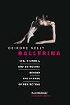 Ballerina: Sex, Scandal, and Suffering Behind the Symbol of Perfection