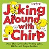 Joking Around with Chirp: More Than 130 Feather-Ruffling Jokes, Riddles, and Tongue Twisters!