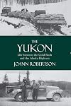 The Yukon: Life Between the Gold Rush and the Alaska Highway