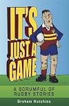 It's just a game : a scrumful of rugby stories