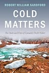 Cold Matters: The State and Fate of Canada's Fresh Water