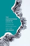 The Undiscovered Country: Essays in Canadian Intellectual Culture (Cultural Dialectics)
