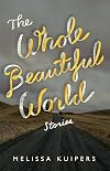 The Whole Beautiful World: Stories
