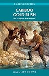 Cariboo Gold Rush: The Stampede that Made BC (Amazing Stories)