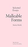 Malleable Forms: Selected Essays